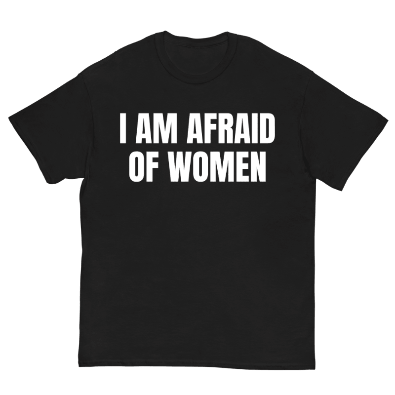T-Shirt I Am Afraid Of Women - Cop Ta Sape