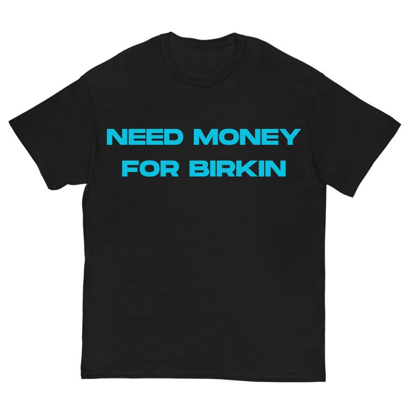 T-Shirt Need Money For Birkin - Cop Ta Sape