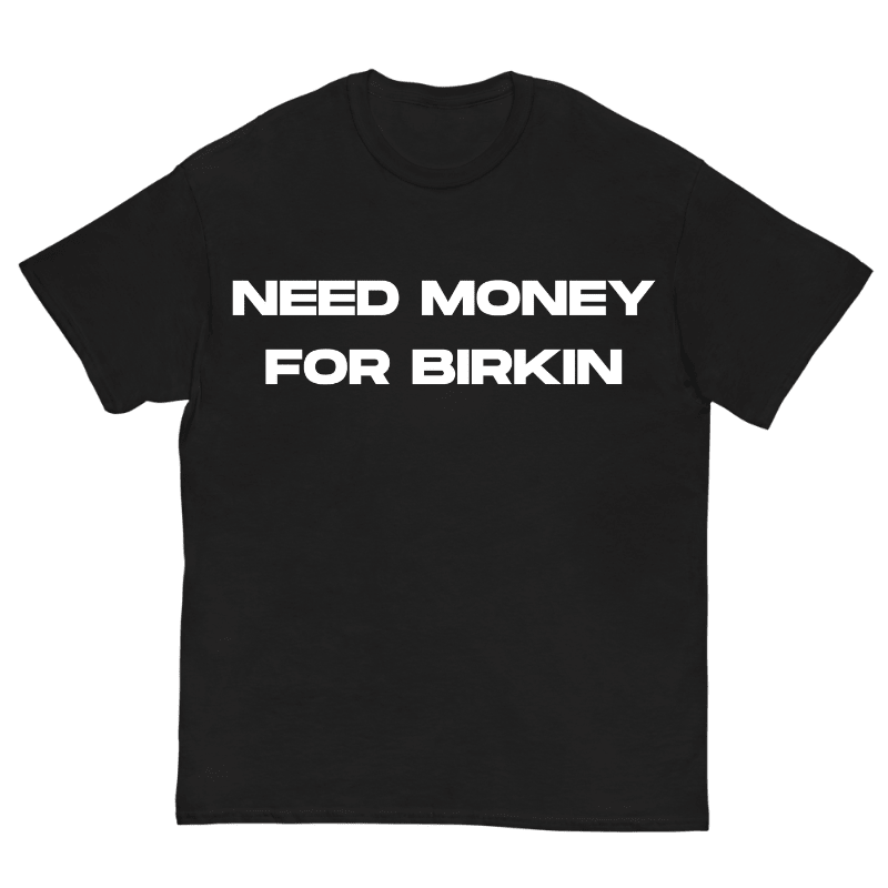 T-Shirt Need Money For Birkin - Cop Ta Sape