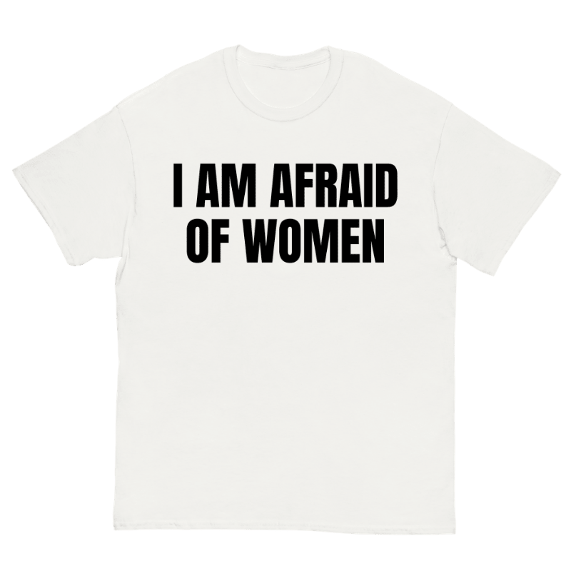T-Shirt I Am Afraid Of Women - Cop Ta Sape