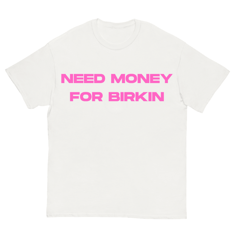 T-Shirt Need Money For Birkin - Cop Ta Sape