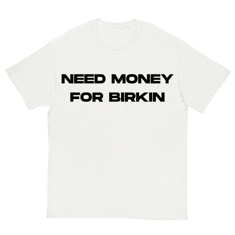 T-Shirt Need Money For Birkin - Cop Ta Sape